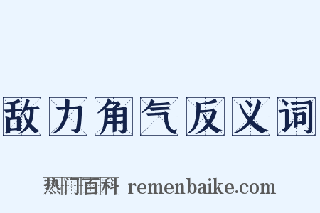 敌力角气反义词是什么意思的图片